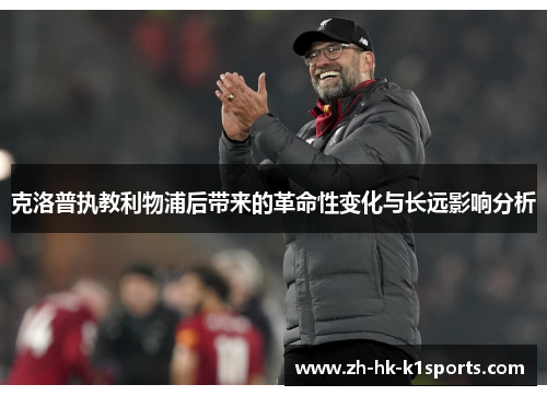 克洛普执教利物浦后带来的革命性变化与长远影响分析