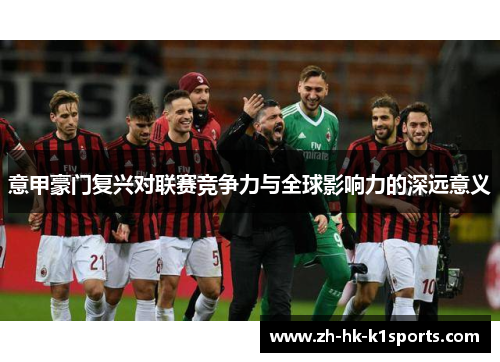意甲豪门复兴对联赛竞争力与全球影响力的深远意义