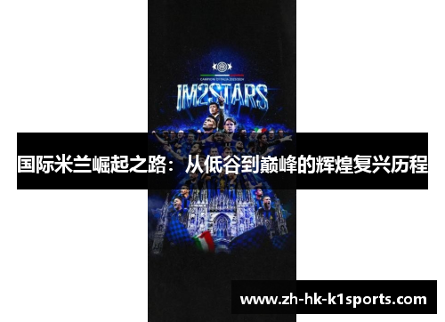 国际米兰崛起之路:从低谷到巅峰的辉煌复兴历程 国际米兰崛起之路:从低谷到巅峰的辉煌复兴历程