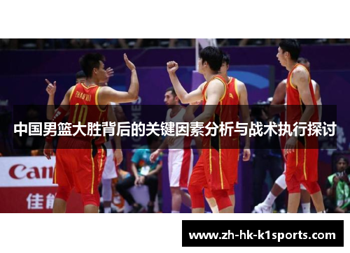 中国男篮大胜背后的关键因素分析与战术执行探讨 中国男篮大胜背后的关键因素分析与战术执行探讨