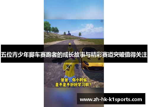 五位青少年脚车赛跑者的成长故事与精彩赛道突破值得关注