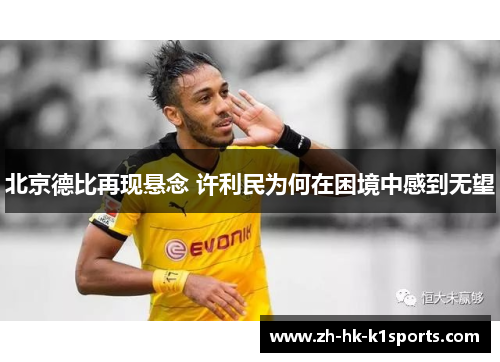 北京德比再现悬念 许利民为何在困境中感到无望