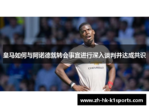 皇马如何与阿诺德就转会事宜进行深入谈判并达成共识